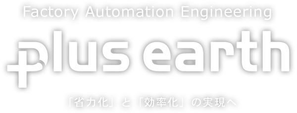 Factory Automation Engineering plus earth 「省力化」と「効率化」の実現へ